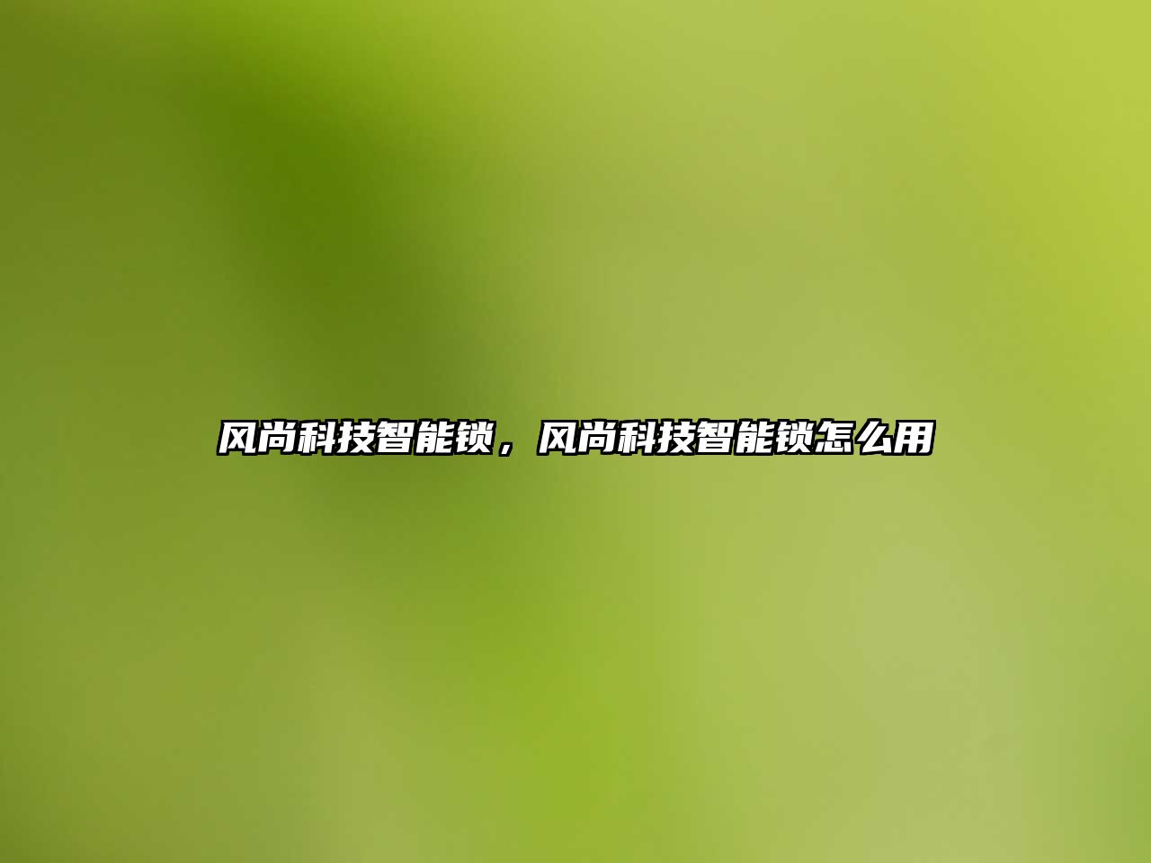 風(fēng)尚科技智能鎖,風(fēng)尚科技智能鎖怎么用